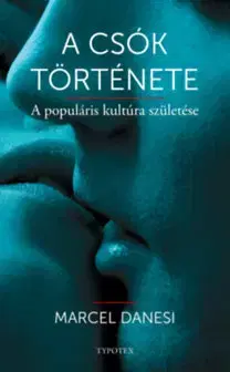 O mužoch a ženách A csók története - A populáris kultúra születése - Marcel Danesi