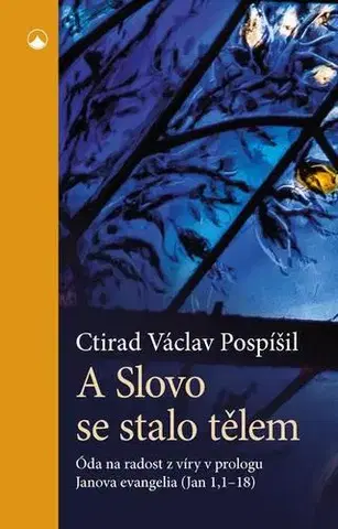 Kresťanstvo A Slovo se stalo tělem - Ctirad Václav Pospíšil