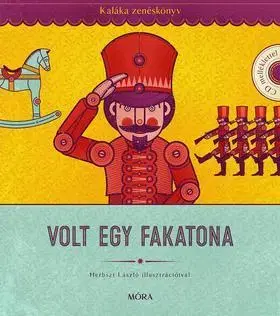Rozprávky Volt egy fakatona - Kaláka Zenéskönyv CD-melléklettel, Válogatás 50 év gyerekdalaiból - Kaláka együttes
