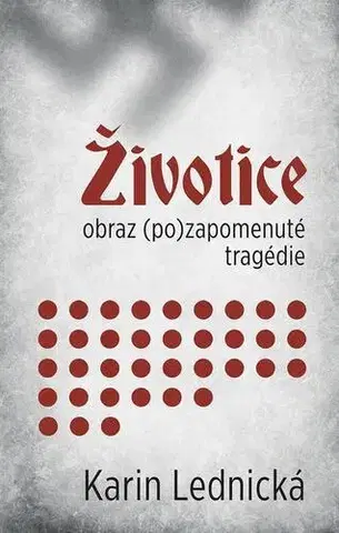 Slovenské a české dejiny Životice: obraz (po)zapomenuté tragédie - Karin Lednická