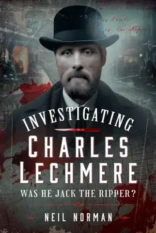 Detektívky, trilery, horory Investigating Charles Lechmere: Was He Jack the Ripper? - Neil Norman