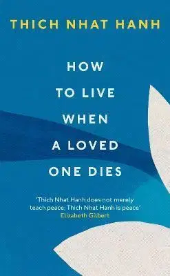 Duchovný rozvoj How To Live When A Loved One Dies - Thich Nhat Hanh