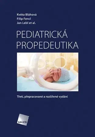 Pediatria Pediatrická propedeutika (Třetí, přepracované a rozšířené vydání) - Květa Bláhová,Filip Fencl,Jan Lebl