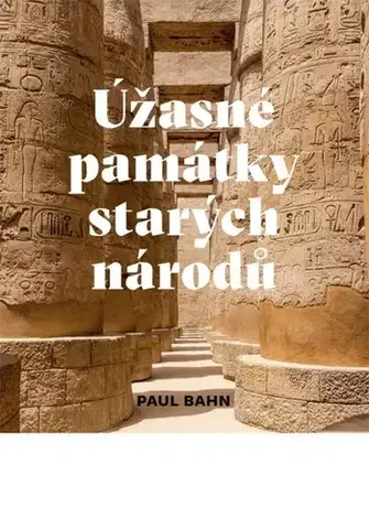Svetové dejiny, dejiny štátov Úžasné památky starých národů - Paul Bahn