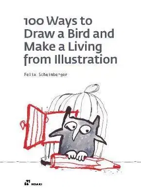 Manažment 100 Ways to Draw a Bird or How to Make a Living from Illustration - Felix Scheinberger