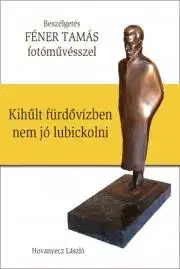 Fejtóny, rozhovory, reportáže FÉNER TAMÁS - Kihűlt fürdővízben nem jó lubickolni - Hovanyecz László