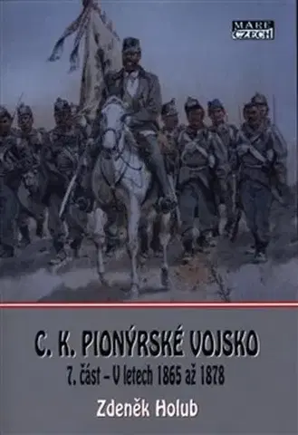 Armáda, zbrane a vojenská technika C.K. Pionýrské vojsko 7.část - V letech 1865 až 1878 - Zdeněk Holub