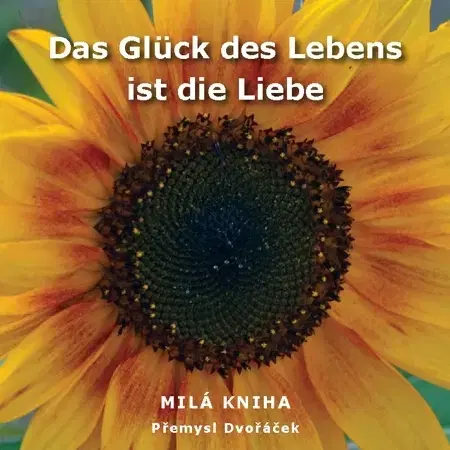 Citáty, výroky, aforizmy, príslovia, porekadlá Das Glück des Lebens ist die Liebe - Přemysl Dvořáček