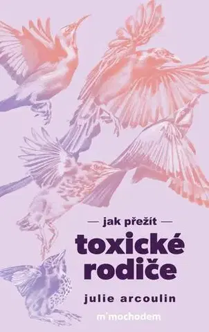 Psychológia, etika Jak přežít toxické rodiče - Julie Arcoulin,Alice Kottová