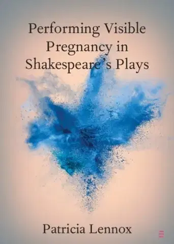Novely, poviedky, antológie Performing Visible Pregnancy in Shakespeare's Plays - Patricia Lennox