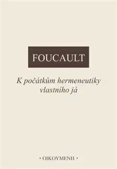 Filozofia K počátkům hermeneutiky vlastního já - Michel Foucault