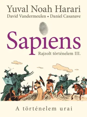 Komiksy Sapiens - Rajzolt történelem III. - A történelem urai - Yuval Noah Harari,David Vandermeulen,Daniel Casanave