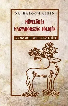 História - ostatné Művelődés Magyarország földjén a magyar honfoglalás előtt - Albin Balogh, Dr.