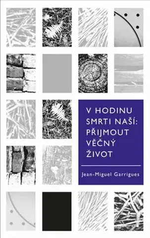 Kresťanstvo V hodinu smrti naší. Přijmout věčný život - Jean-Miguel Garrigues