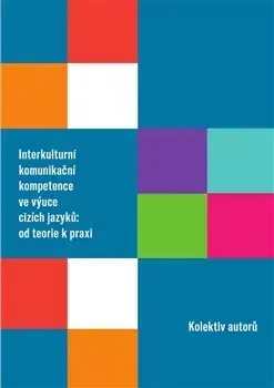 Literárna veda, jazykoveda Interkulturní komunikační kompetence ve výuce cizích jazyků: od teorie k praxi - Kolektív autorov