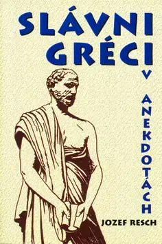 Citáty, výroky, aforizmy, príslovia, porekadlá Slávni Gréci v anekdotách - Resch Jozef