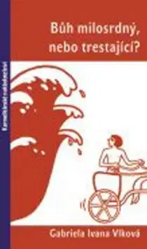 Kresťanstvo Bůh milosrdný, nebo trestající - Gabriela Ivana Vlková