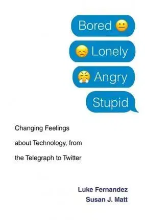 Psychológia, etika Bored, Lonely, Angry, Stupid: Changing Feelings about Technology, from the Telegraph to Twitter - Luke Fernandez,Susan J. Matt