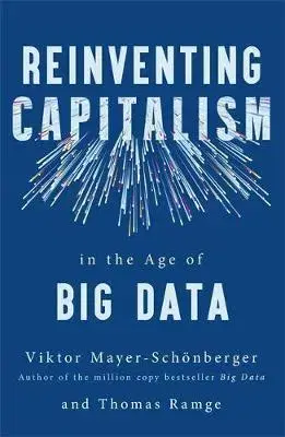 Financie, finančný trh, investovanie Reinventing Capitalism in the Age of Big Data - Viktor Mayer-Schönberger,Thomas Ramge