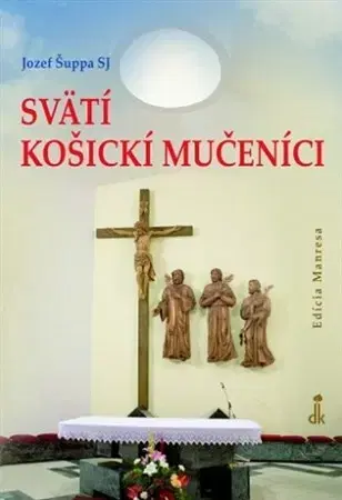 Kresťanstvo Svätí košickí mučeníci - Juraj Šuppa SJ