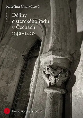História - ostatné Dějiny cisterckého řádu v Čechách 1142-1420. Svazek IV - Kateřina Charvátová
