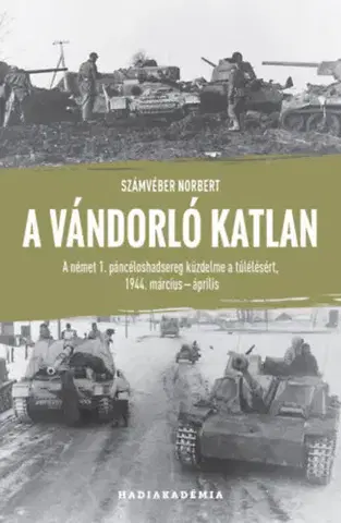 Druhá svetová vojna A vándorló katlan - A német 1. páncéloshadsereg küzdelme a túlélésért, 1944. március-április - Norbert Számvéber