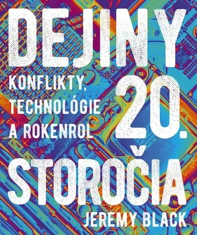 Moderné dejiny Dejiny 20. storočia: Konflikty, technológie a rokenrol - Jeremy Black,Barbora Andrezálová