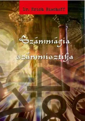 Mágia a okultizmus Számmágia - számmisztika - Erich Bischoff, Dr.