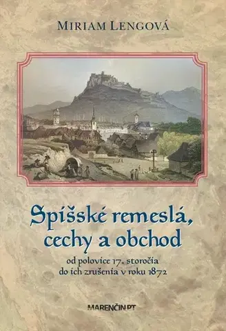 Slovenské a české dejiny Spišské remeslá a cechy od polovice 17. storočia do roku 1872 - Miriam Lengová