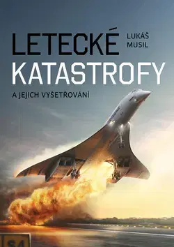 Veda, technika, elektrotechnika Letecké katastrofy a jejich vyšetřování - Lukáš Musil