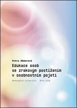 Pedagogika, vzdelávanie, vyučovanie Edukace osob se zrakovým postižením v osobnostním pojetí - Petra Röderová