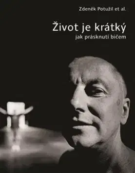Biografie - ostatné Život je krátký jak prásknutí bičem - Zdeněk Potužil
