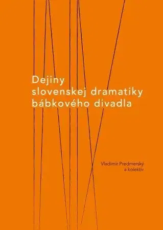 Divadlo - teória, história,... Dejiny slovenskej dramatiky bábkového divadla - Vladimír Predmerský,Kolektív autorov