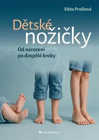 Starostlivosť o dieťa, zdravie dieťaťa Dětské nožičky: Od narození po dospělé kroky - Edita Prošková