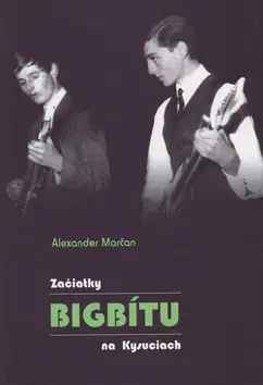 Hudba - noty, spevníky, príručky Začiatky bigbítu na Kysuciach - Alexander Marčan