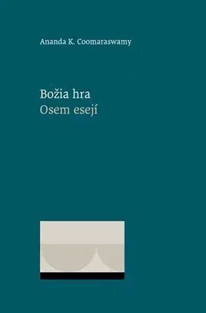 Eseje, úvahy, štúdie Božia hra. Osem esejí - Ananda K. Coomaraswamy