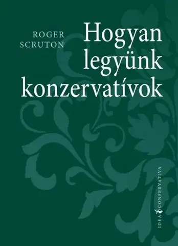 Filozofia Hogyan legyünk konzervatívok - Roger Scruton,András Tombor