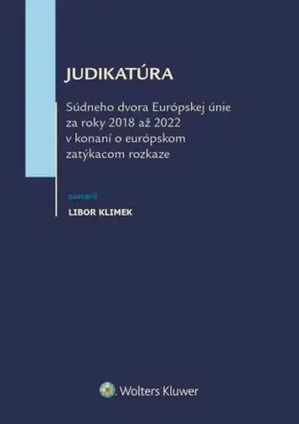 Európske právo Judikatúra Súdneho dvora EÚ za roky 2018 až 2022 v konání o európskom zatýkacom rozkaze - Libor Klimek