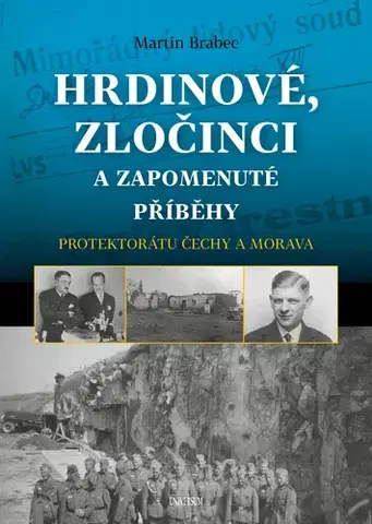 História - ostatné Hrdinové, zločinci a zapomenuté příběhy protektorátu Čechy a Morava - Martin Brabec