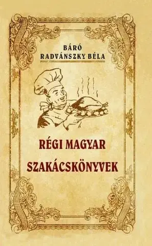 Národná kuchyňa - ostatné Régi magyar szakácskönyvek - Béla Báró Radvánszky