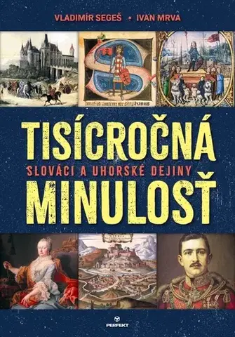 Slovenské a české dejiny Tisícročná minulosť - Slováci a uhorské dejiny - Vladimír Segeš,Ivan Mrva