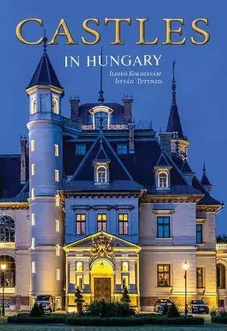 Historické pamiatky, hrady a zámky Castles in Hungary - Ildikó Kolozsvári,István Tutunzis