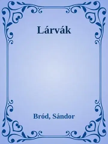Svetová beletria Lárvák - Sándor Bródy