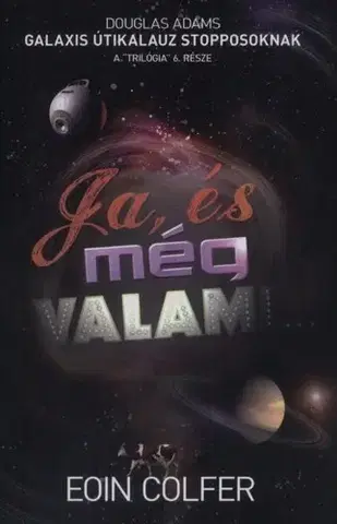 Beletria - ostatné Ja, és még valami... A Galaxis Útikalauz stopposok - Eoin Colfer