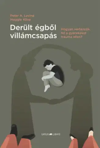Psychológia, etika Derült égből villámcsapás - Hogyan vértezzük fel a gyerekeket trauma ellen? - Peter A. Levine,Maggie Klineová