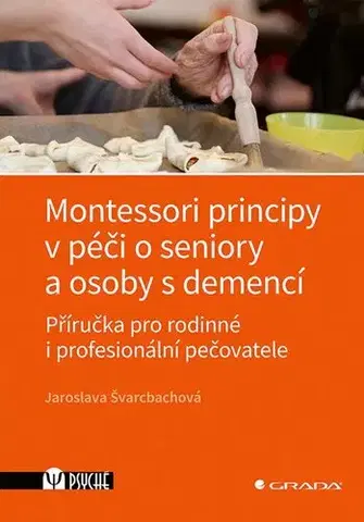 Psychológia, etika Montessori principy v péči o seniory a osoby s demencí - Jaroslava Švarcbachová