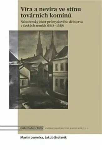 Slovenské a české dejiny Víra a nevíra ve stínu továrních komínů - Jakub Štofaník,Martin Jemelka