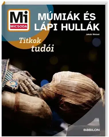 Encyklopédie pre deti a mládež - ostatné Mi MICSODA Múmiák és lápi hullák - Jakob Wetzel