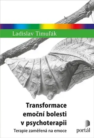 Psychológia, etika Transformace emoční bolesti v psychoterapii - Ladislav Timuľák