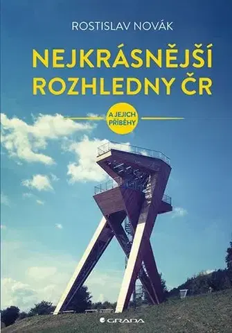 Slovensko a Česká republika Nejkrásnější rozhledny ČR a jejich příběhy - Rostislav Novák